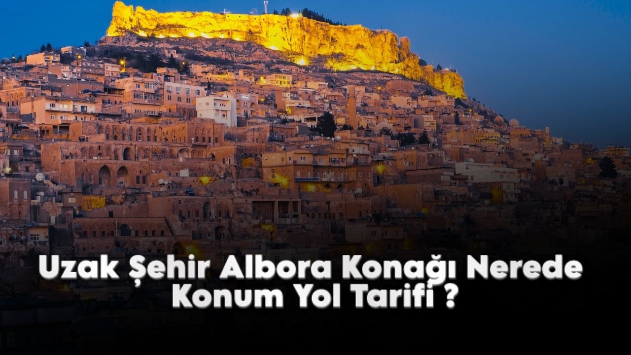 Uzak Şehir Albora Konağı Nerede Konum Yol Tarifi?