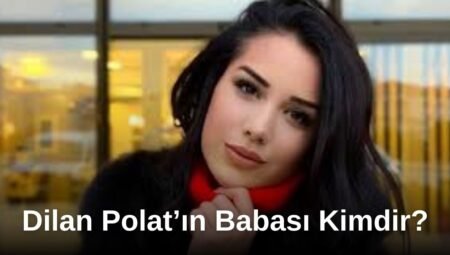 Dilan Polat in Babası Nereli ve Kimdir?